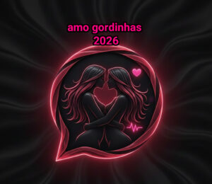 Amo gordinhas 2026