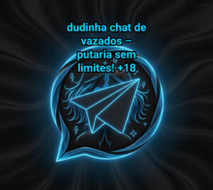 Dudinha Chat de Vazados – Putaria Sem Limites!
