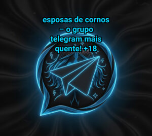 Esposas de Cornos – O Grupo Telegram Mais Quente!