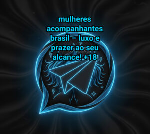 Mulheres Acompanhantes Brasil – Luxo e Prazer ao Seu Alcance!