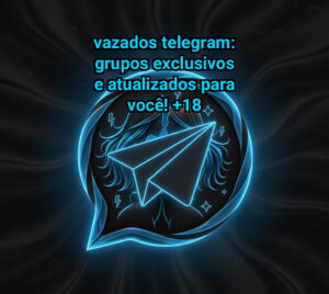 Vazados Telegram: Grupos Exclusivos e Atualizados para Você!