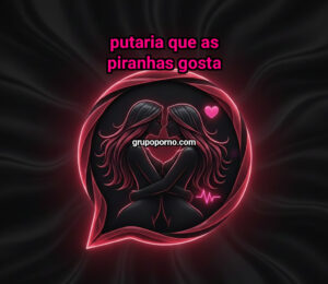 Putaria que as piranhas gosta